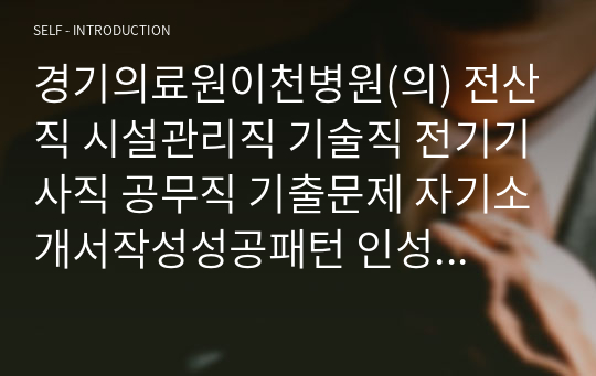 경기의료원이천병원(의) 전산직 시설관리직 기술직 전기기사직 공무직 기출문제 자기소개서작성성공패턴 인성검사 직무계획서 입사지원서작성요령