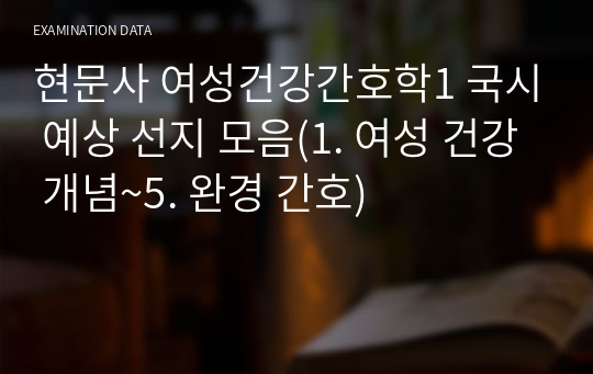 현문사 여성건강간호학1 국시 예상 선지 모음(1. 여성 건강 개념~5. 완경 간호)