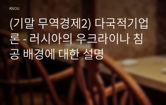 (기말 무역경제2) 다국적기업론 - 러시아의 우크라이나 침공 배경에 대한 설명