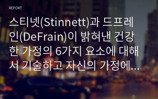 스티넷(Stinnett)과 드프레인(DeFrain)이 밝혀낸 건강한 가정의 6가지 요소에 대해서 기술하고 자신의 가정에는 어떻게 적용될 수 있는 지에 대해 기술하시오.