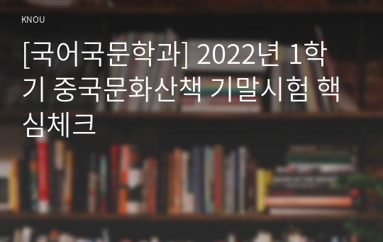 [국어국문학과] 2022년 1학기 중국문화산책 기말시험 핵심체크