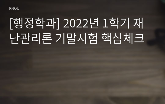 [행정학과] 2022년 1학기 재난관리론 기말시험 핵심체크