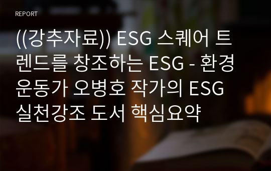 ((강추자료)) ESG 스퀘어 트렌드를 창조하는 ESG - 환경운동가 오병호 작가의 ESG 실천강조 도서 핵심요약