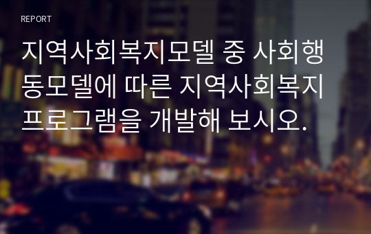 지역사회복지모델 중 사회행동모델에 따른 지역사회복지 프로그램을 개발해 보시오.