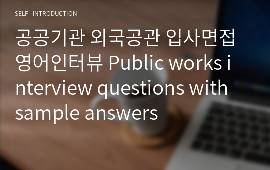 공공기관 외국공관 입사면접 영어인터뷰 Public works interview questions with sample answers