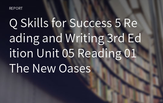 Q Skills for Success 5 Reading and Writing 3rd Edition Unit 05 Reading 01 The New Oases