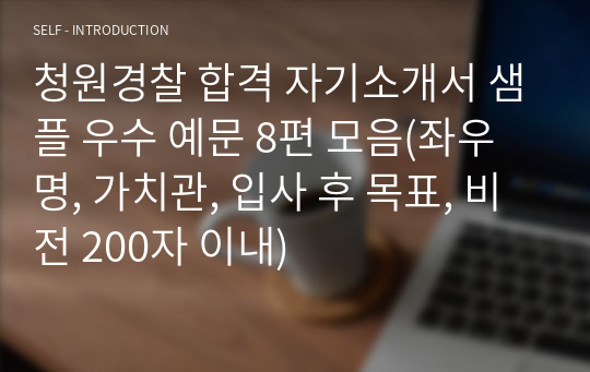 청원경찰 합격 자기소개서 샘플 우수 예문 8편 모음(좌우명, 가치관, 입사 후 목표, 비전 200자 이내)