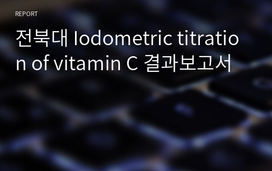 전북대 Iodometric titration of vitamin C 결과보고서