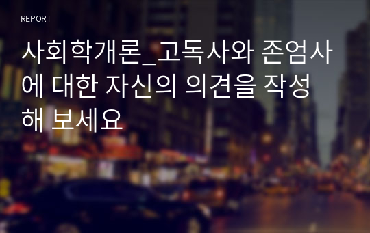 사회학개론_고독사와 존엄사에 대한 자신의 의견을 작성해 보세요