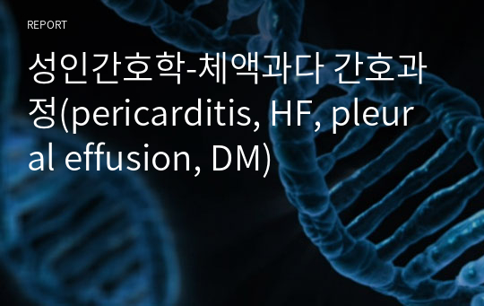 성인간호학-체액과다 간호과정(pericarditis, HF, pleural effusion, DM)