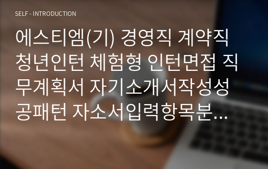 에스티엠(기) 경영직 계약직 청년인턴 체험형 인턴면접 직무계획서 자기소개서작성성공패턴 자소서입력항목분석 지원동기작성요령