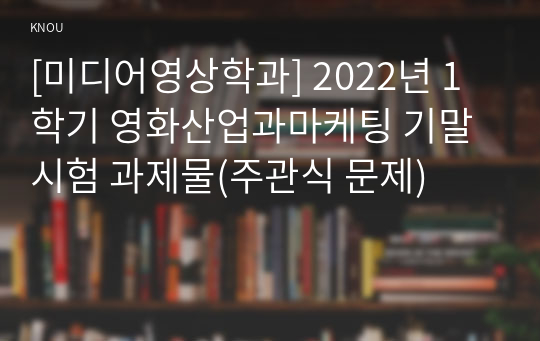 [미디어영상학과] 2022년 1학기 영화산업과마케팅 기말시험 과제물(주관식 문제)