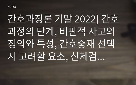 간호과정론 기말 2022] 간호과정의 단계, 비판적 사고의 정의와 특성, 간호중재 선택 시 고려할 요소, 신체검진 기술 중 타진 방법 타진음의 종류, 간(liver)을 사정하는 방법(촉진, 타진), 수근터널증후군이 의심되는 환자 추가검진, 대표적인 비정상 호흡음, 시야검사를 위한 대면법, 다음 사례 간호진단, 간호목표, 간호중재 제시