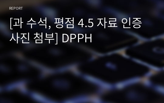 [과 수석, 평점 4.5 자료 인증사진 첨부] DPPH