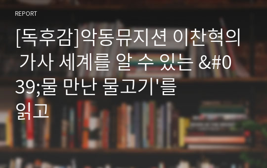 [독후감]악동뮤지션 이찬혁의 가사 세계를 알 수 있는 &#039;물 만난 물고기&#039;를 읽고