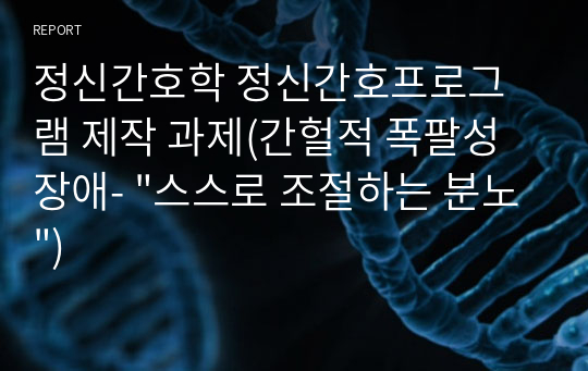 정신간호학 정신간호프로그램 제작 과제(간헐적 폭팔성 장애- &quot;스스로 조절하는 분노&quot;)