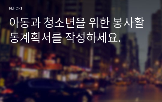 아동과 청소년을 위한 봉사활동계획서를 작성하세요.