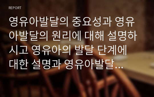 영유아발달의 중요성과 영유아발달의 원리에 대해 설명하시고 영유아의 발달 단계에 대한 설명과 영유아발달에서의 유의점에 대해 서술하시오.