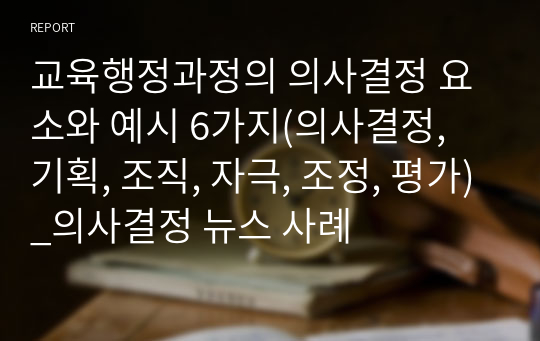 교육행정과정의 의사결정 요소와 예시 6가지(의사결정, 기획, 조직, 자극, 조정, 평가)_의사결정 뉴스 사례