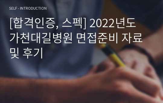 [합격인증, 스펙] 2022년도 가천대길병원 면접준비 자료 및 후기
