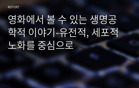 영화에서 볼 수 있는 생명공학적 이야기-유전적, 세포적 노화를 중심으로