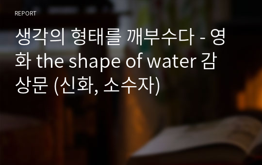 생각의 형태를 깨부수다 - 영화 the shape of water 감상문 (신화, 소수자)