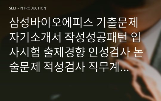 삼성바이오에피스 기출문제 자기소개서 작성성공패턴 입사시험 출제경향 인성검사 논술문제 적성검사 직무계획서 지원동기작성요령