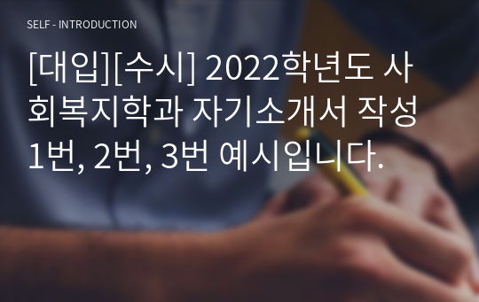 [대입][수시] 2022학년도 사회복지학과 자기소개서 작성 1번, 2번, 3번 예시입니다.