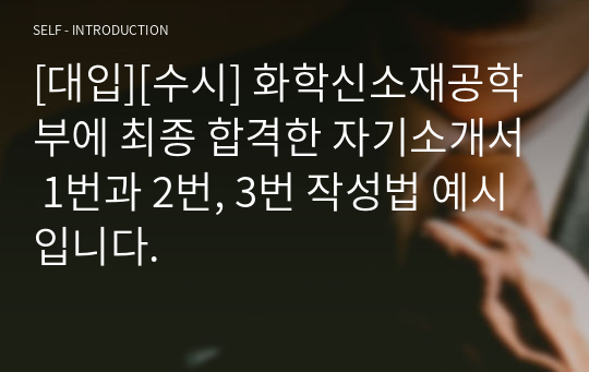 [대입][수시] 화학신소재공학부에 최종 합격한 자기소개서 1번과 2번, 3번 작성법 예시입니다.