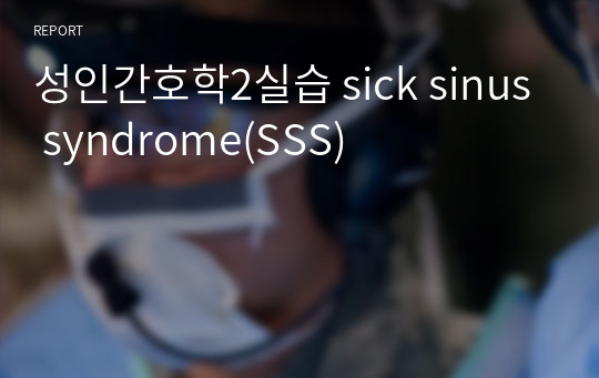 성인간호학2실습 sick sinus syndrome(SSS)