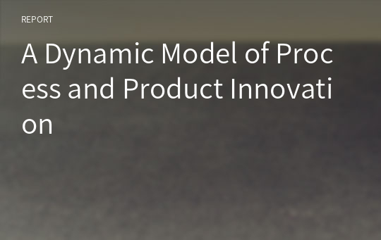 [기술경영] 제품혁심 공정혁신 A Dynamic Model of Process and Product Innovation