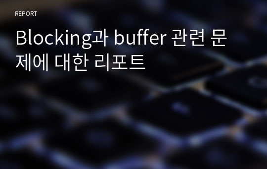 Blocking과 buffer 관련 문제에 대한 리포트