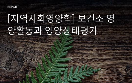 [지역사회영양학] 보건소 영양활동과 영양상태평가