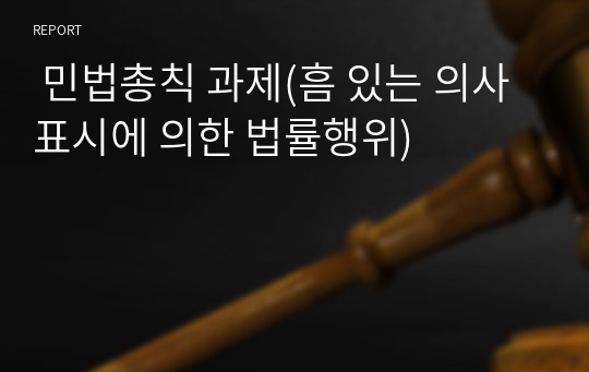  민법총칙 과제(흠 있는 의사표시에 의한 법률행위)