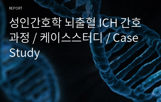 성인간호학 뇌출혈 ICH 간호과정 / 케이스스터디 / Case Study