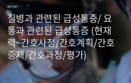 질병과 관련된 급성통증/ 요통과 관련된 급성통증 (현재력~간호사정/간호계획/간호중재/간호과정/평가)