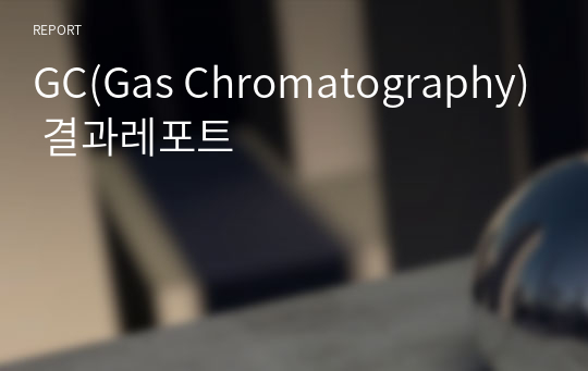 GC(Gas Chromatography) 결과레포트