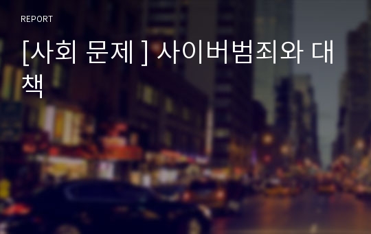 [사회 문제 ] 사이버범죄와 대책