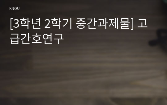 [3학년 2학기 중간과제물] 고급간호연구