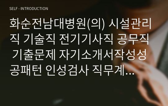 화순전남대병원(의) 시설관리직 기술직 전기기사직 공무직 기출문제 자기소개서작성성공패턴 인성검사 직무계획서 입사지원서작성요령