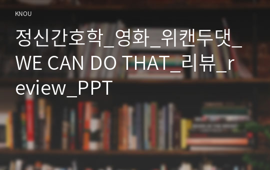 정신간호학_영화_위캔두댓_WE CAN DO THAT_리뷰_review_PPT