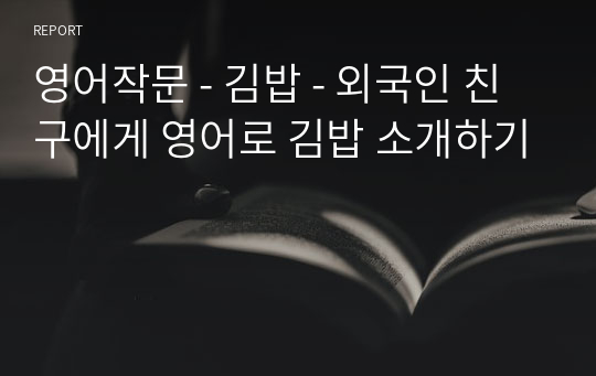 영어작문 - 김밥 - 외국인 친구에게 영어로 김밥 소개하기