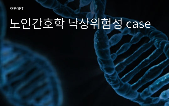 노인간호학 낙상위험성 case