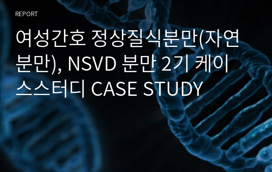 여성간호 정상질식분만(자연분만), NSVD 분만 2기 케이스스터디 CASE STUDY