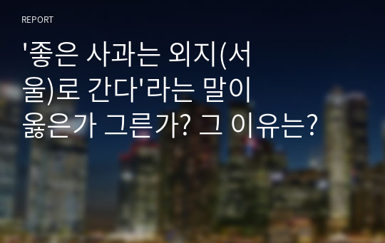 &#039;좋은 사과는 외지(서울)로 간다&#039;라는 말이 옳은가 그른가? 그 이유는?