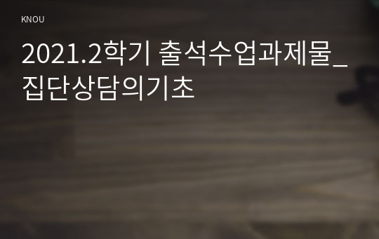 2021.2학기 출석수업과제물_집단상담의기초