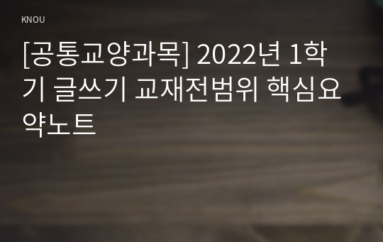 [공통교양과목] 2022년 1학기 글쓰기 교재전범위 핵심요약노트