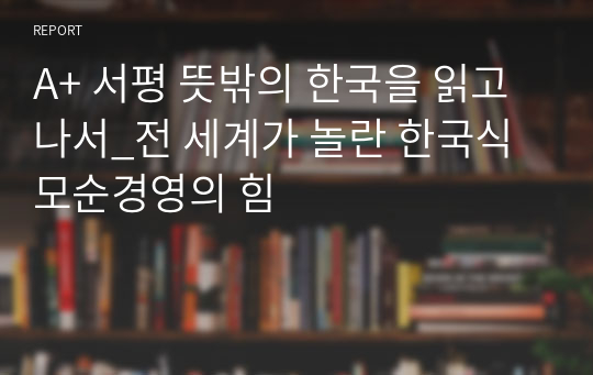 A+ 서평 뜻밖의 한국을 읽고 나서_전 세계가 놀란 한국식 모순경영의 힘