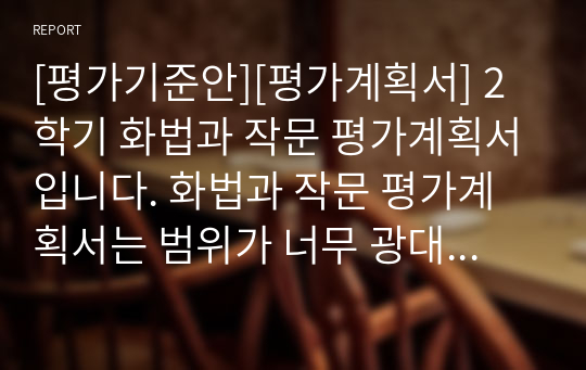 [평가기준안][평가계획서] 2학기 화법과 작문 평가계획서입니다. 화법과 작문 평가계획서는 범위가 너무 광대하여 작성하기가 매우 까다롭습니다. 따라서 본 견본을 참고하시면 작성하기가 수월하실 겁니다.