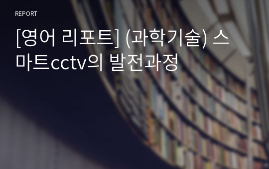 [영어 리포트] (과학기술) 스마트cctv의 발전과정